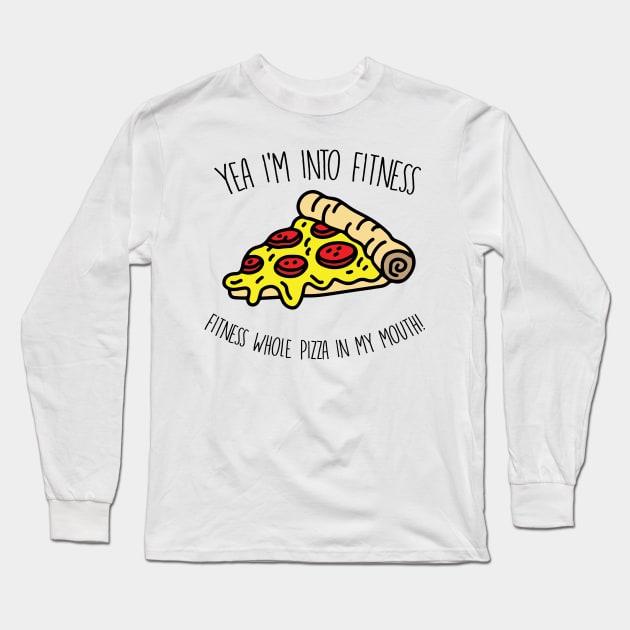 Yeah I'm Into Fitness.. Fitness Whole Pizza In My Mouth - Gym Fitness Workout Long Sleeve T-Shirt by fromherotozero